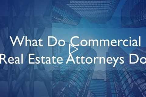 What Do Commercial Real Estate Attorneys Do?