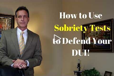 DUI Defense Tactics - Use the Sobriety Tests to Defend Your DUI