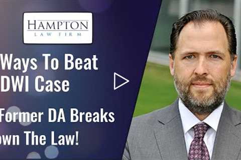 3 Strategies To Beat A DWI Case: A Former Prosecutor Explains! (2021)