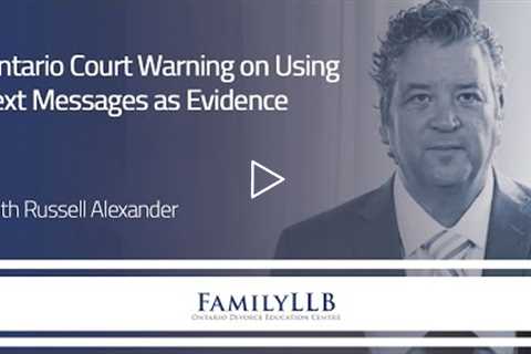 Ontario Court Warning on Using Text Messages as Evidence | Family Lawyers