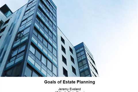 Goals of Estate Planning (801) 613-1472