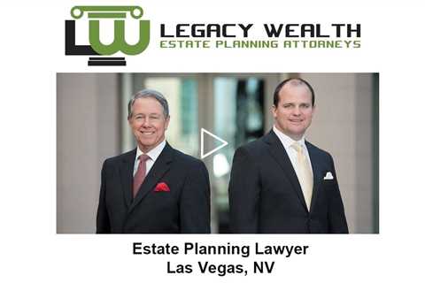 Estate Planning Lawyer Las Vegas, NV - Legacy Wealth Estate Planning Attorneys