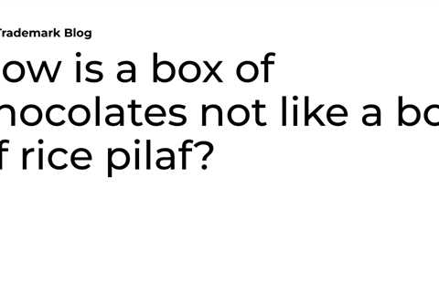 How is a box of chocolates not like a box of rice pilaf?