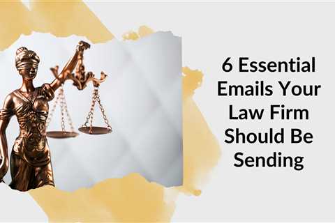 6 Essential Emails Your Law Firm Should Be Sending