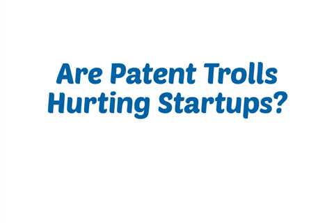 Are Patent Trolls Hurting Startups?