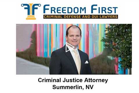 Criminal Justice Attorney Summerlin, NV - Freedom First Criminal Defense and DUI Lawyers