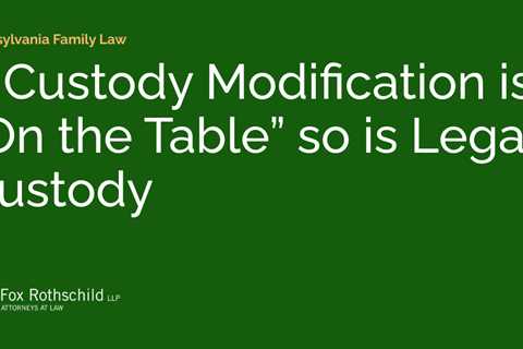 If Custody Modification is “On the Table” so is Legal Custody