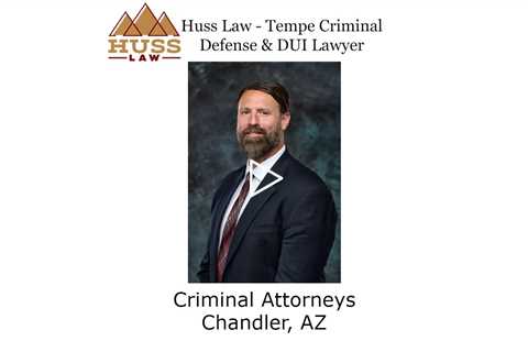 Criminal Attorneys Chandler, AZ - Huss Law - Tempe Criminal Defense & DUI Lawyer