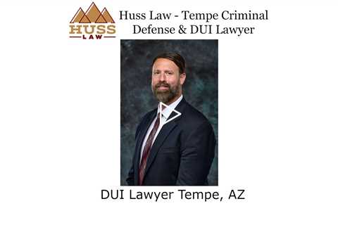 DUI Lawyer Tempe, AZ - Huss Law - Tempe Criminal Defense & DUI Lawyer