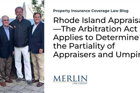 Rhode Island Appraisals—The Arbitration Act Applies to Determine the Partiality of Appraisers and..