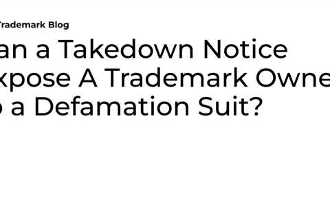 Can a Takedown Notice Expose A Trademark Owner to a Defamation Suit?