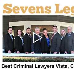 Best Criminal Lawyers Vista, CA - Sevens Legal Vista Criminal Lawyers