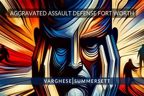 Aggravated Assault Lawyer Fort Worth