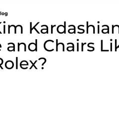 Are Kim Kardashian’s Table and Chairs Like A $20 Rolex?