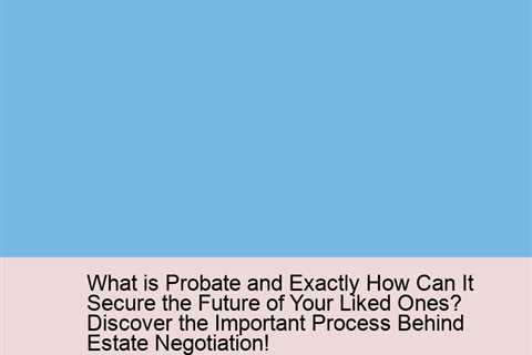 what-is-probate-and-exactly-how-can-it-secure-the-future-of-your-liked-ones-discover-the-important-p..