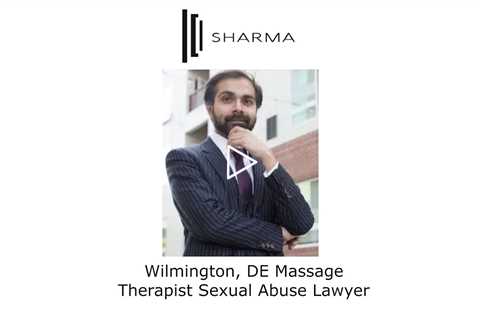 Wilmington, DE Massage Therapist Sexual Abuse Lawyer - The Sharma Law Firm