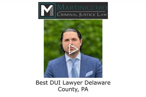 Best DUI Lawyer Delaware County, PA - Delaware County DUI Lawyer Martinicchio Criminal Defense Group