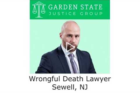 Wrongful Death Lawyer Sewell, NJ - Garden State Justice Group