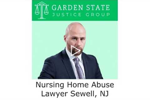 Nursing Home Abuse Lawyer Sewell, NJ - Garden State Justice Group