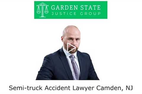 Semi truck Accident Lawyer Camden, NJ - Garden State Justice Group