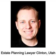 Estate Planning Lawyer Clinton, Utah