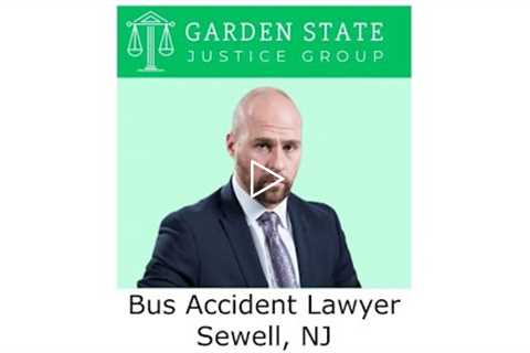 Bus Accident Lawyer Sewell, NJ - Garden State Justice Group