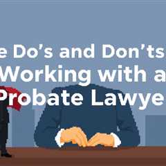 The Do’s And Don’ts Of Working With A Probate Lawyer — Jeremy Eveland Lawyer