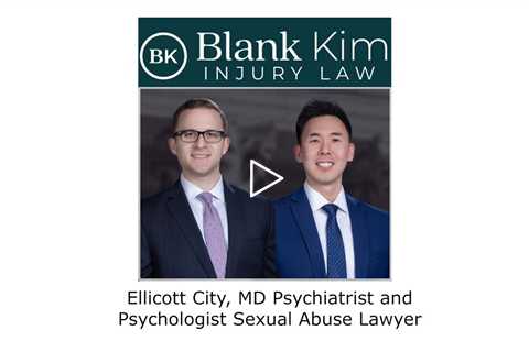 Ellicott City, MD Psychiatrist and Psychologist Sexual Abuse Lawyer - Blank Kim Injury Law