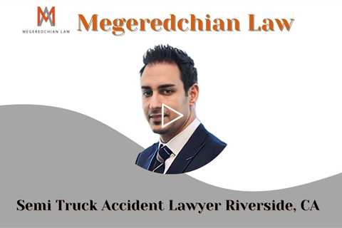 Semi Truck Accident Lawyer Riverside, CA - Megeredchian Law