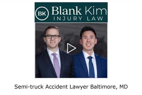 Semi truck Accident Lawyer Baltimore, MD - Blank Kim Injury Law