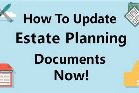 How To Update Your Estate Planning Documents Now