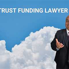 Trust Funding Lawyer