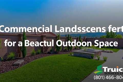 Commercial Landscaper Secrets For A Beautiful Outdoor Space — Truco Services (801) 466–8044