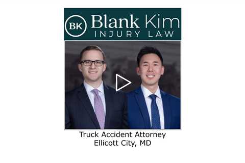Truck Accident Attorney Ellicott City, MD - Blank Kim Injury Law