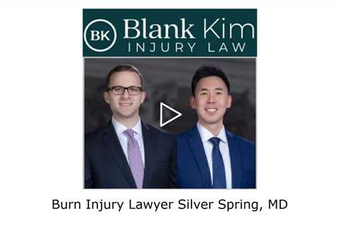 Burn Injury Lawyer Silver Spring, MD - Blank Kim Injury Law