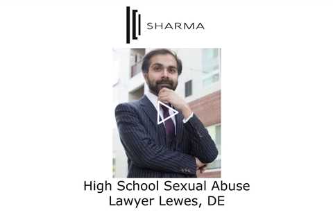 High School Sexual Abuse Lawyer Lewes, DE - The Sharma Law Firm