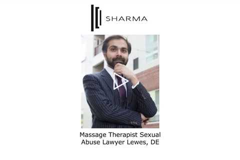 Massage Therapist Sexual Abuse Lawyer Lewes, DE - The Sharma Law Firm