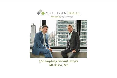 3M earplugs lawsuit lawyer Mt Kisco, NY - Sullivan Brill Personal Injury Attorneys