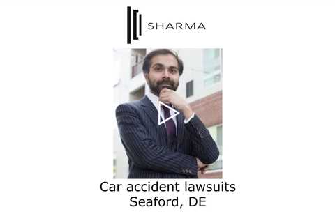Car accident lawsuits Seaford, DE - The Sharma Law Firm