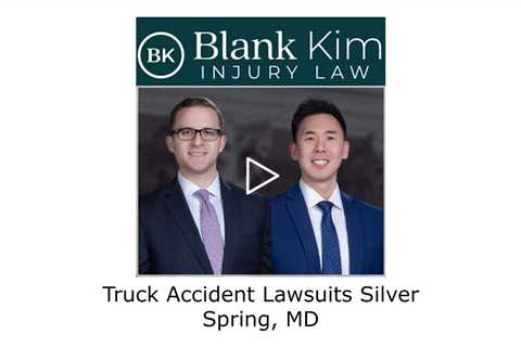 Truck Accident Lawsuits Silver Spring, MD - Blank Kim Injury Law
