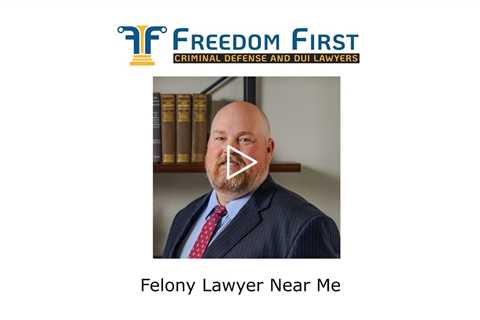 Felony Lawyer Near Me - Freedom First Criminal Defense and DUI Lawyers